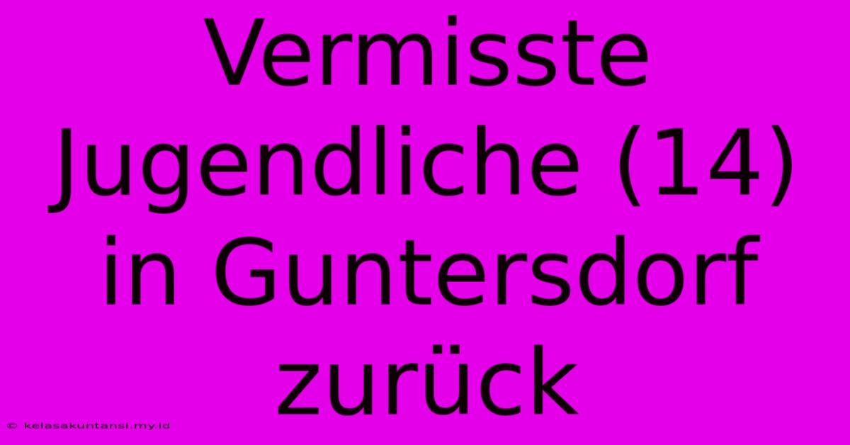 Vermisste Jugendliche (14) In Guntersdorf Zurück