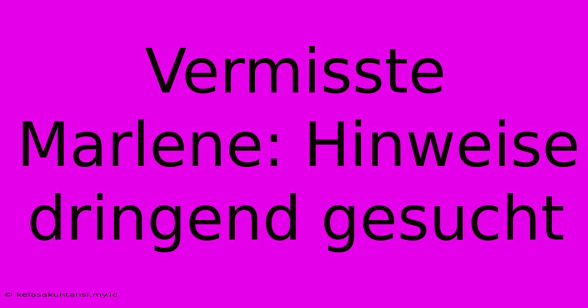 Vermisste Marlene: Hinweise Dringend Gesucht