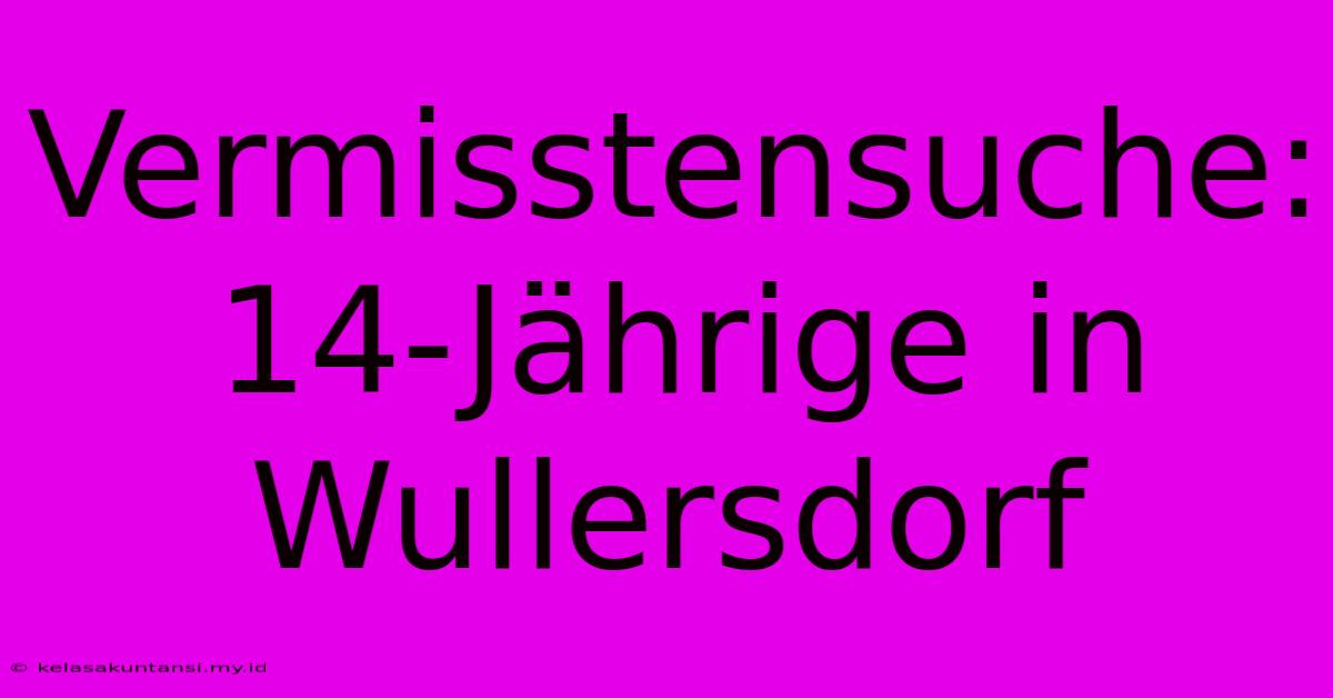 Vermisstensuche: 14-Jährige In Wullersdorf