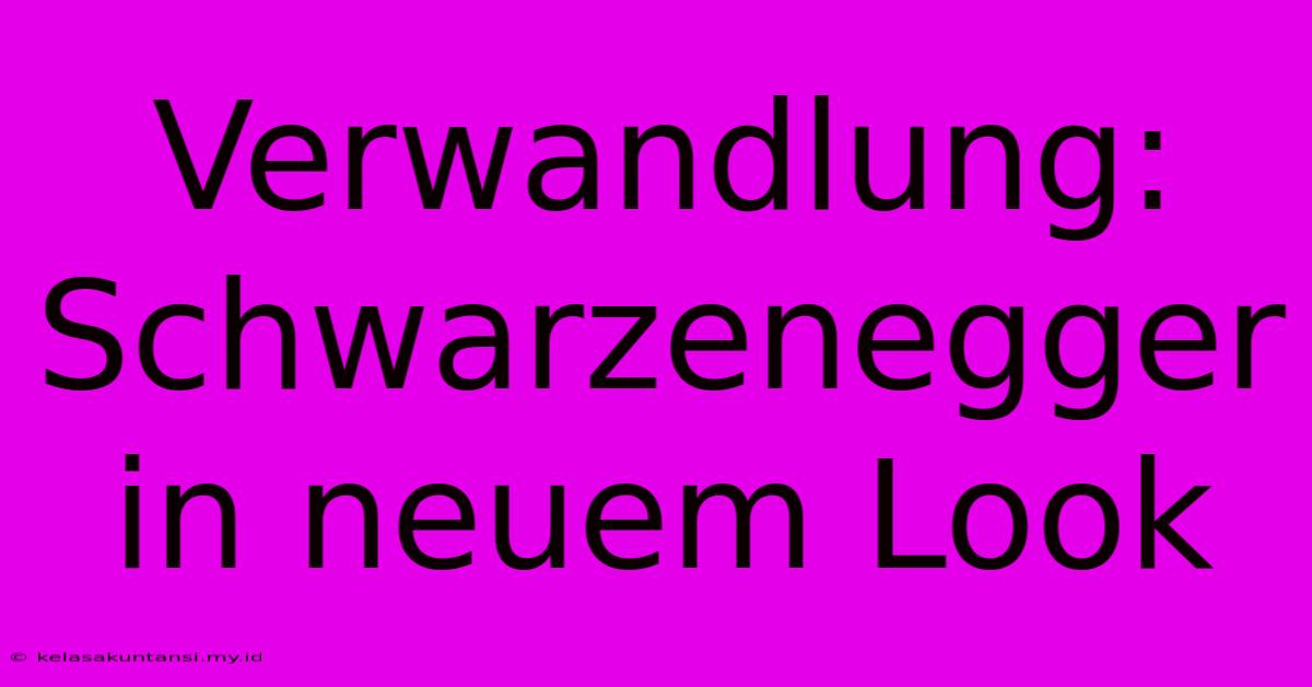 Verwandlung: Schwarzenegger In Neuem Look