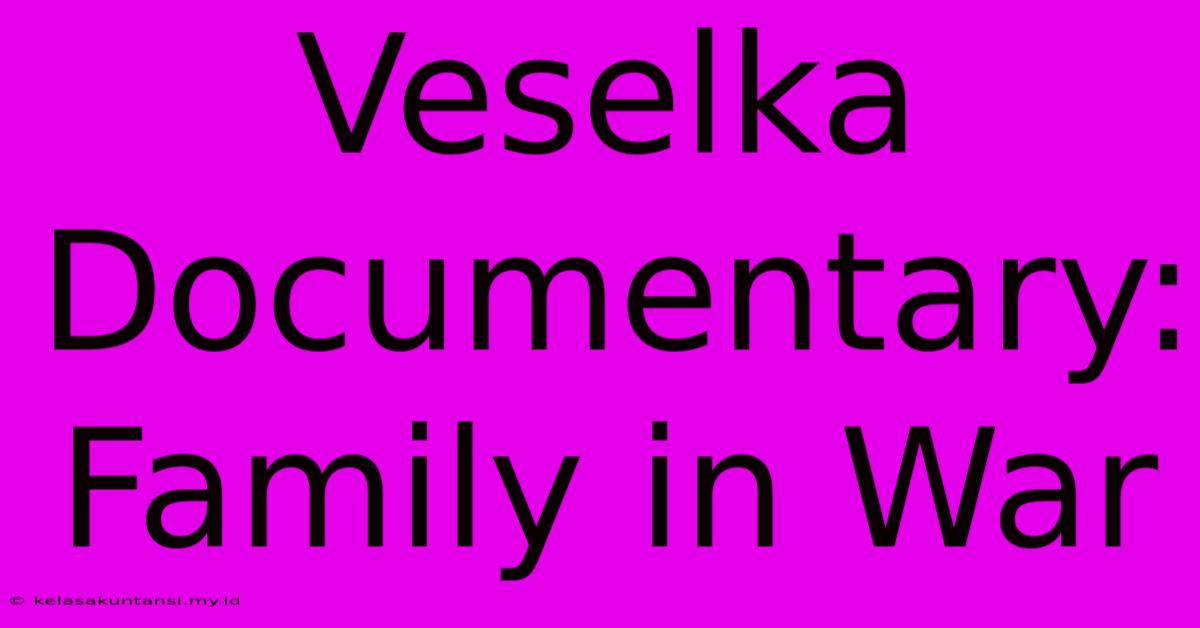 Veselka Documentary: Family In War