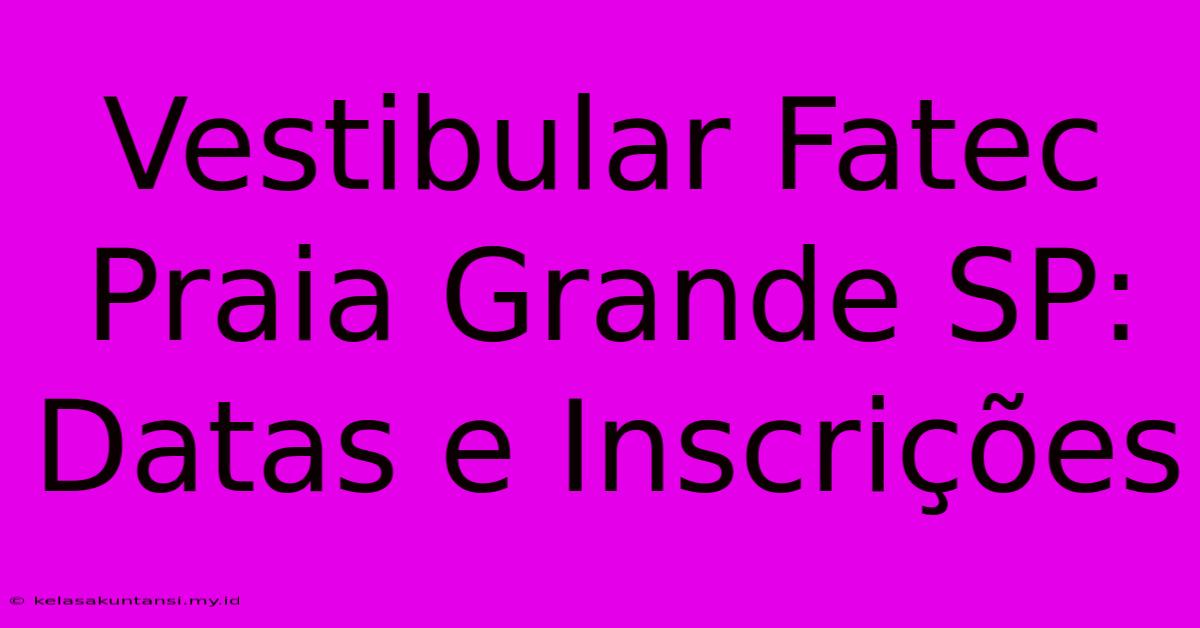 Vestibular Fatec Praia Grande SP: Datas E Inscrições