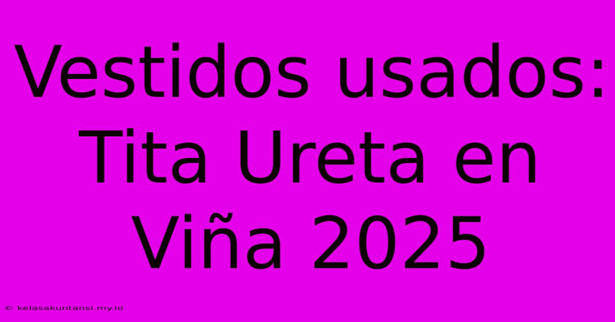 Vestidos Usados: Tita Ureta En Viña 2025