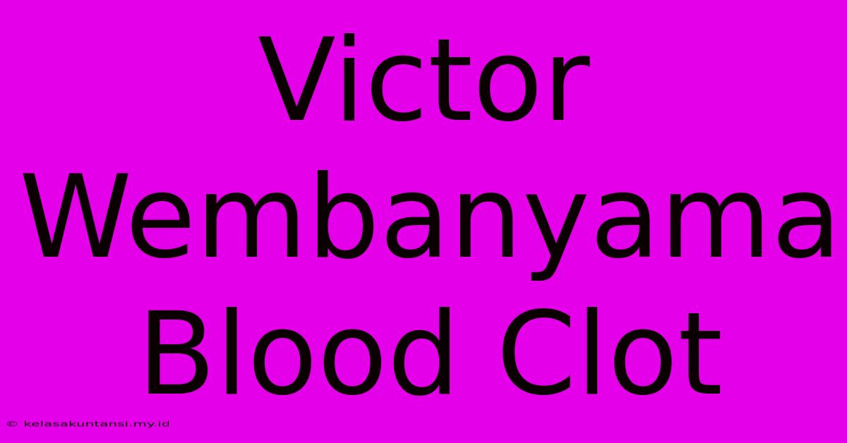 Victor Wembanyama Blood Clot