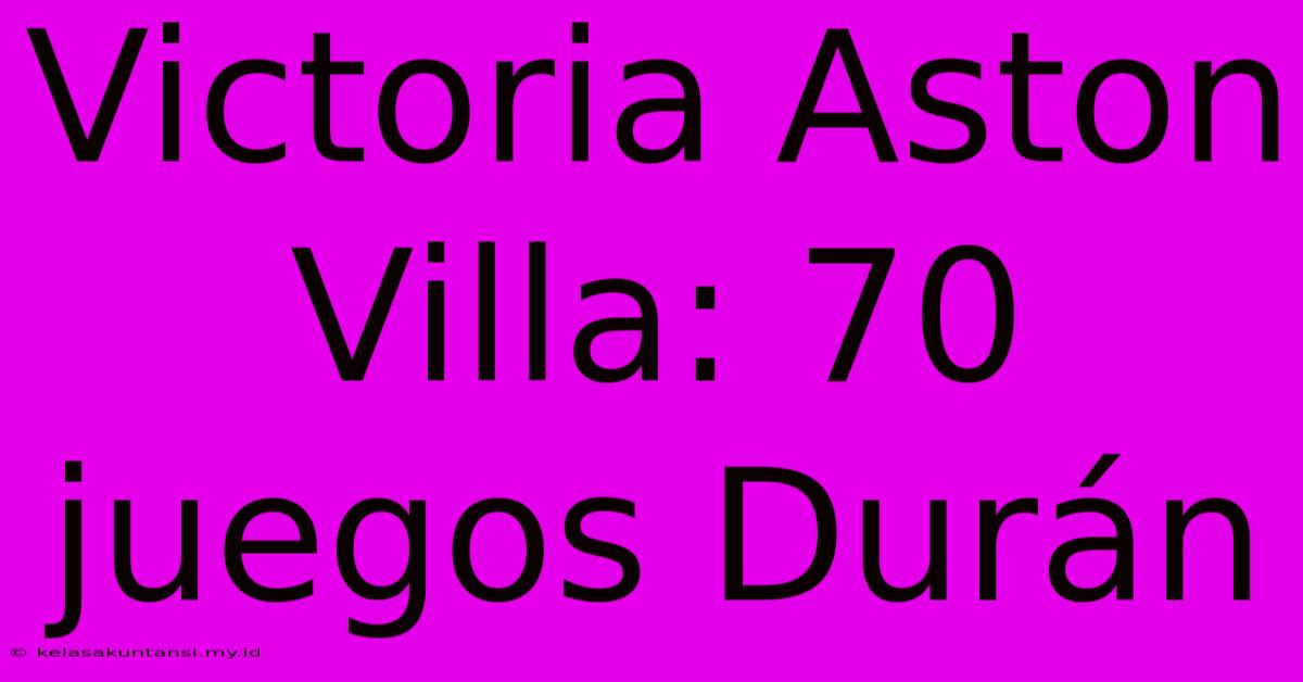 Victoria Aston Villa: 70 Juegos Durán