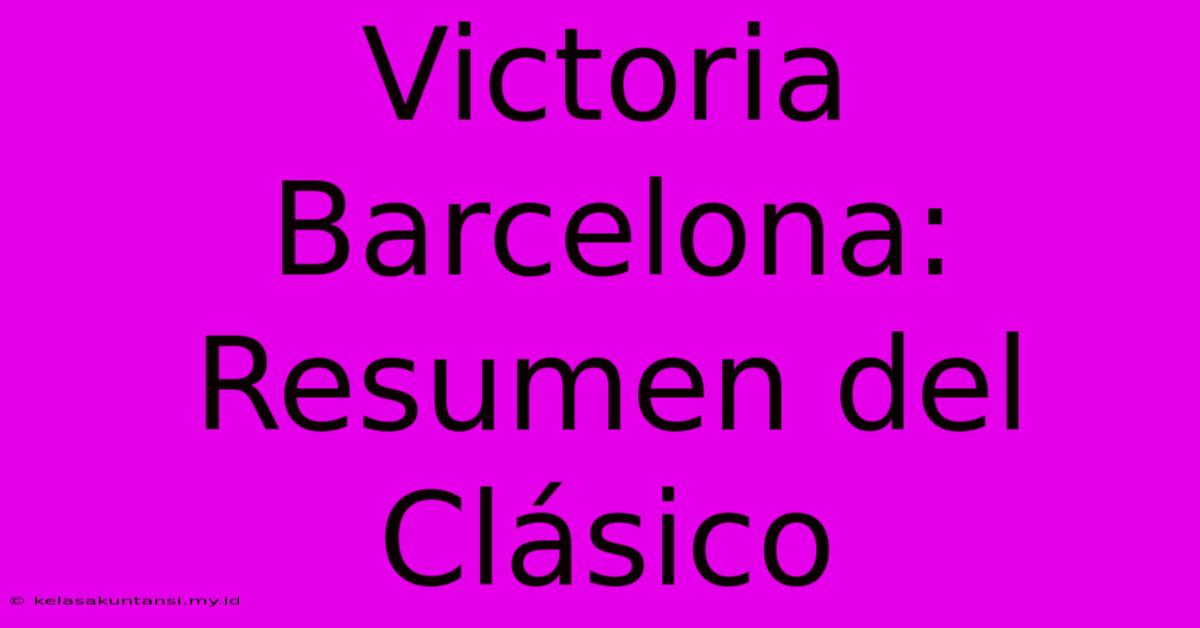 Victoria Barcelona: Resumen Del Clásico