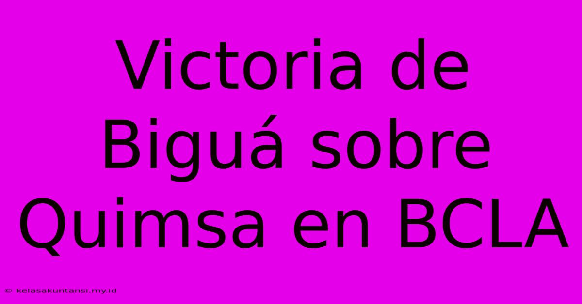 Victoria De Biguá Sobre Quimsa En BCLA