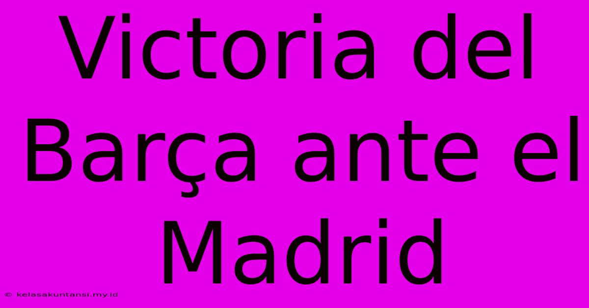 Victoria Del Barça Ante El Madrid