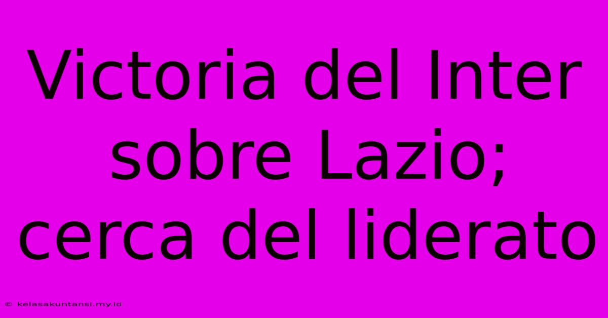 Victoria Del Inter Sobre Lazio; Cerca Del Liderato