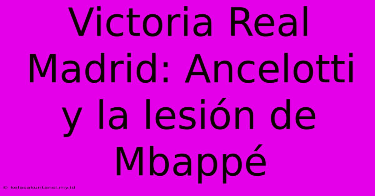 Victoria Real Madrid: Ancelotti Y La Lesión De Mbappé