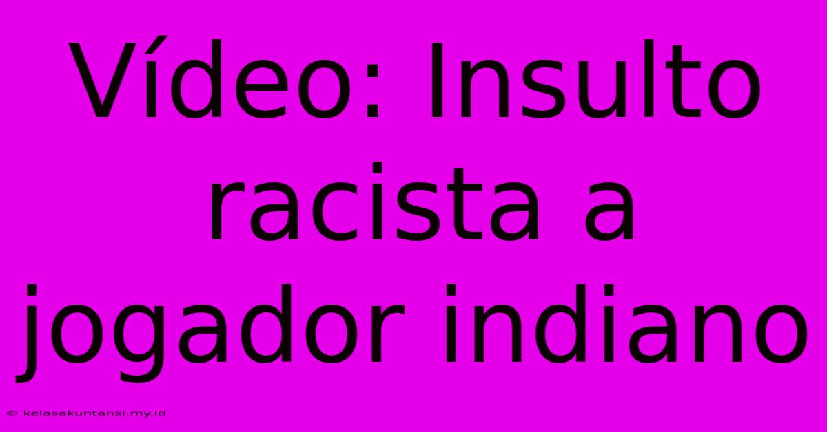 Vídeo: Insulto Racista A Jogador Indiano