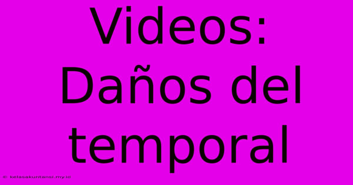 Videos: Daños Del Temporal