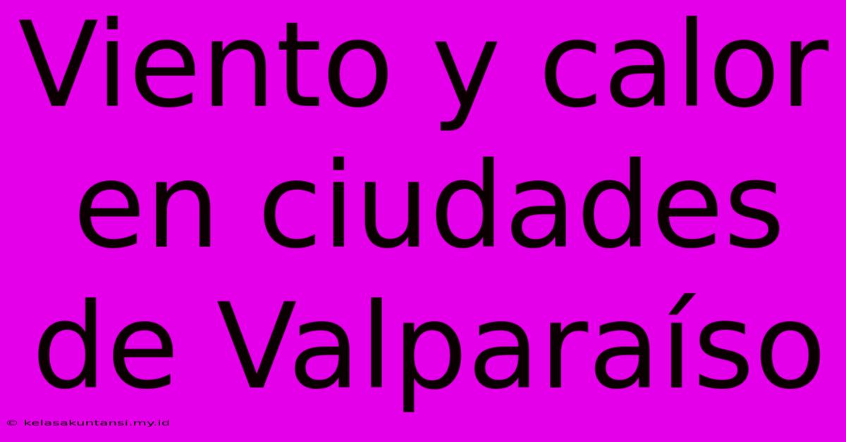 Viento Y Calor En Ciudades De Valparaíso