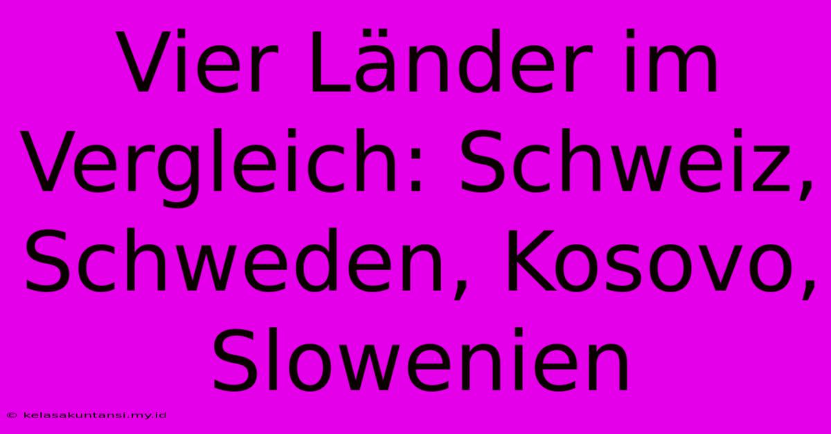 Vier Länder Im Vergleich: Schweiz, Schweden, Kosovo, Slowenien