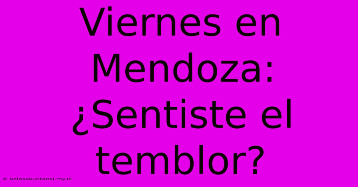 Viernes En Mendoza: ¿Sentiste El Temblor?