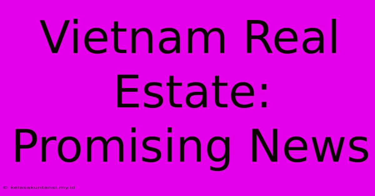 Vietnam Real Estate: Promising News