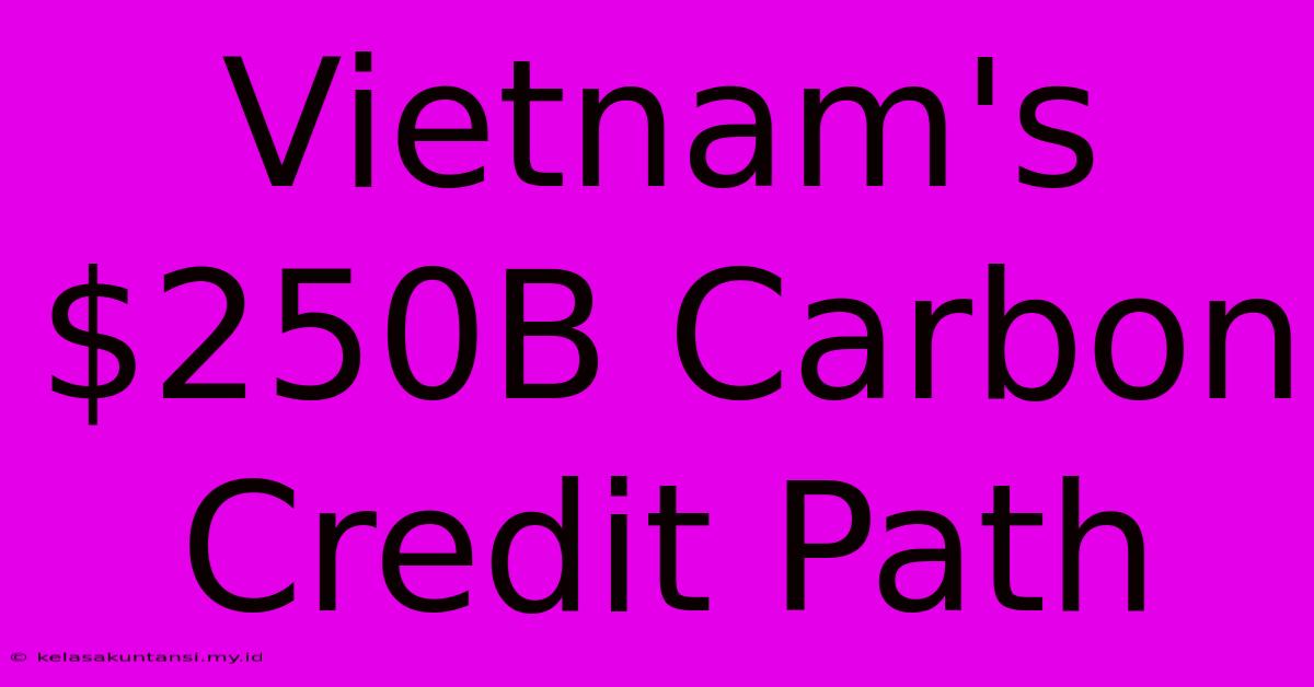 Vietnam's $250B Carbon Credit Path