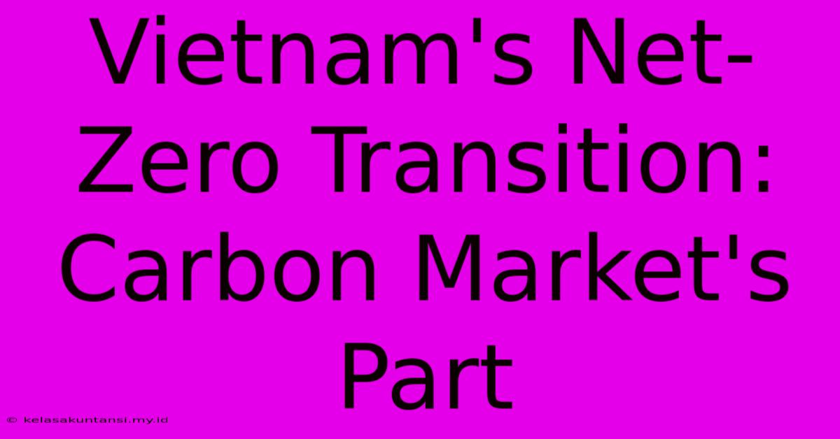 Vietnam's Net-Zero Transition: Carbon Market's Part