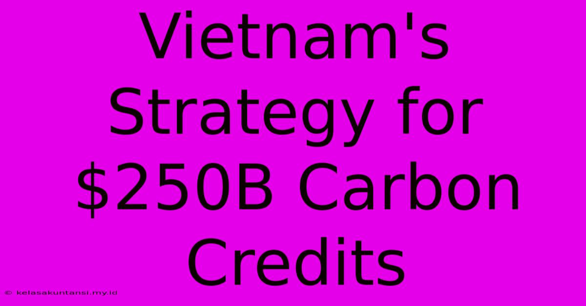 Vietnam's Strategy For $250B Carbon Credits