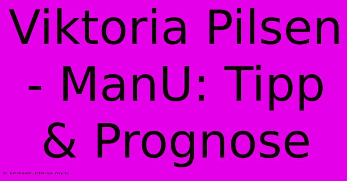 Viktoria Pilsen - ManU: Tipp & Prognose