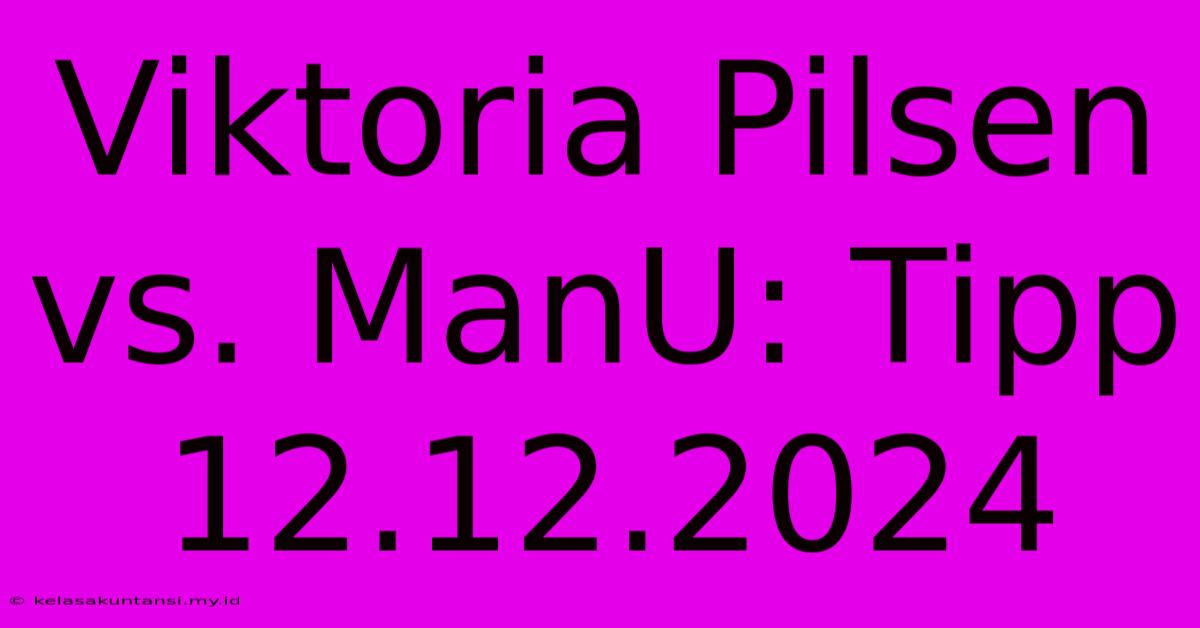 Viktoria Pilsen Vs. ManU: Tipp 12.12.2024