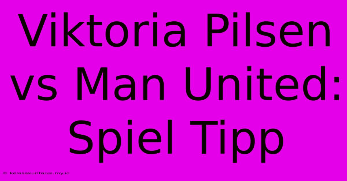 Viktoria Pilsen Vs Man United: Spiel Tipp