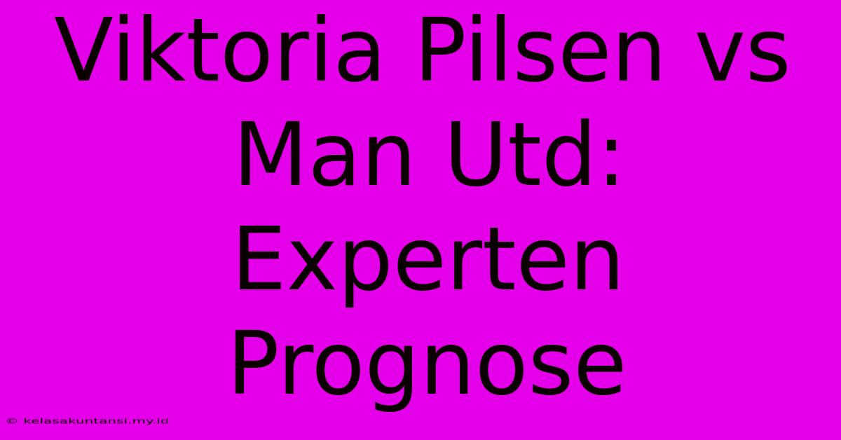 Viktoria Pilsen Vs Man Utd: Experten Prognose