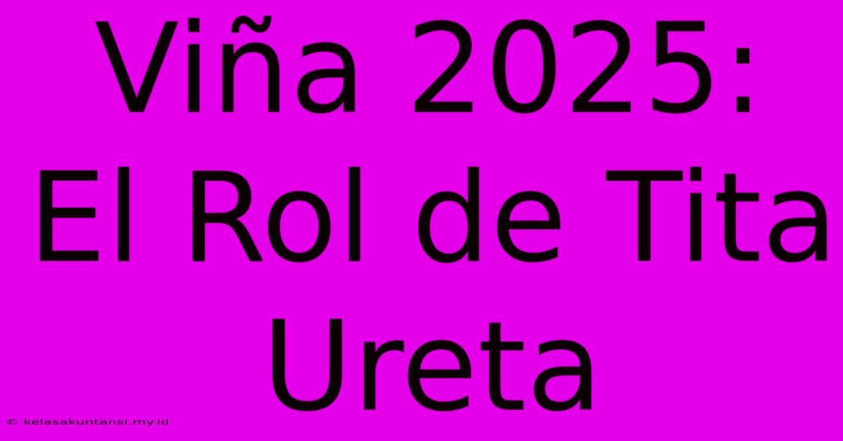 Viña 2025: El Rol De Tita Ureta