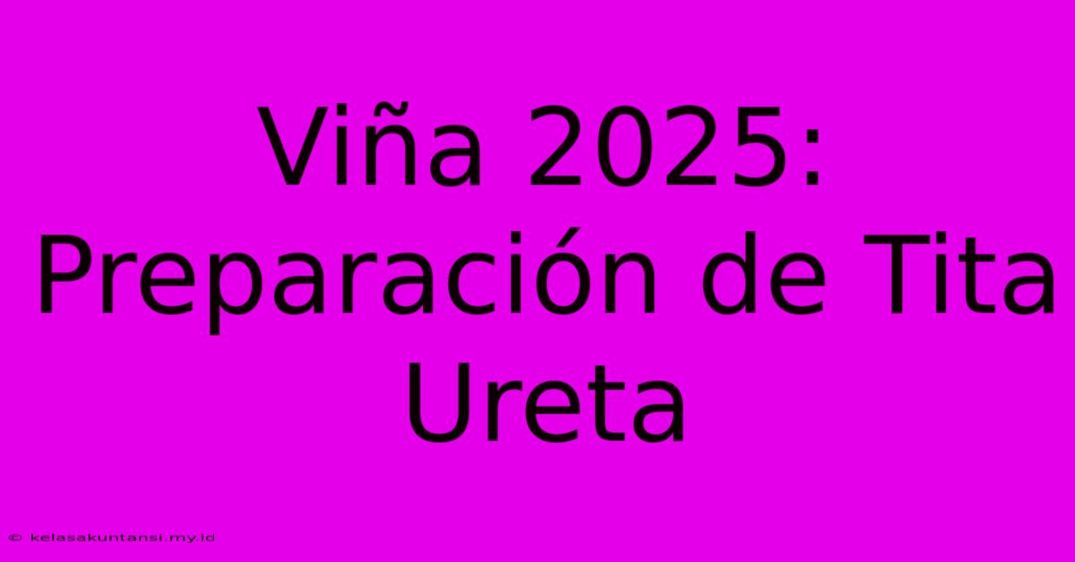 Viña 2025: Preparación De Tita Ureta