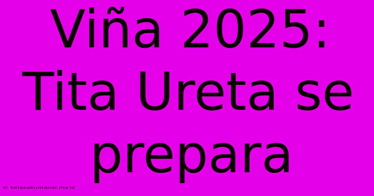 Viña 2025: Tita Ureta Se Prepara