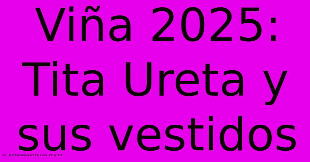 Viña 2025: Tita Ureta Y Sus Vestidos