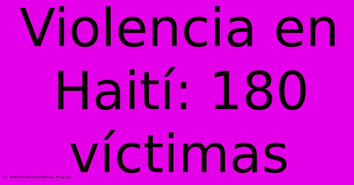 Violencia En Haití: 180 Víctimas