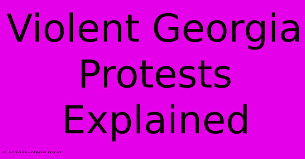 Violent Georgia Protests Explained