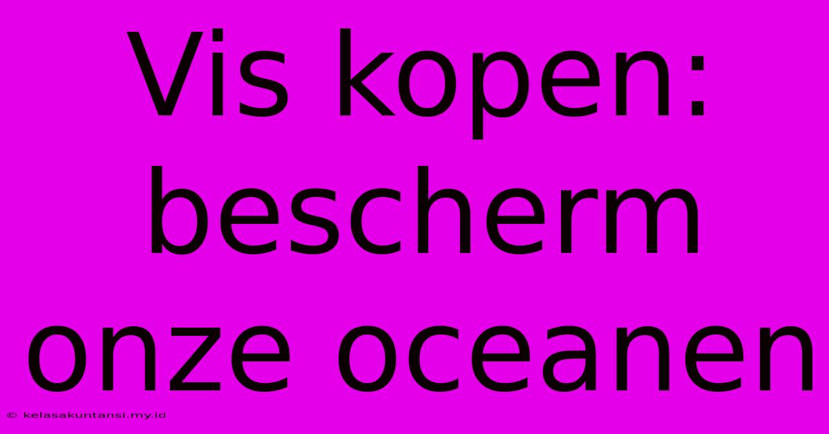 Vis Kopen: Bescherm Onze Oceanen