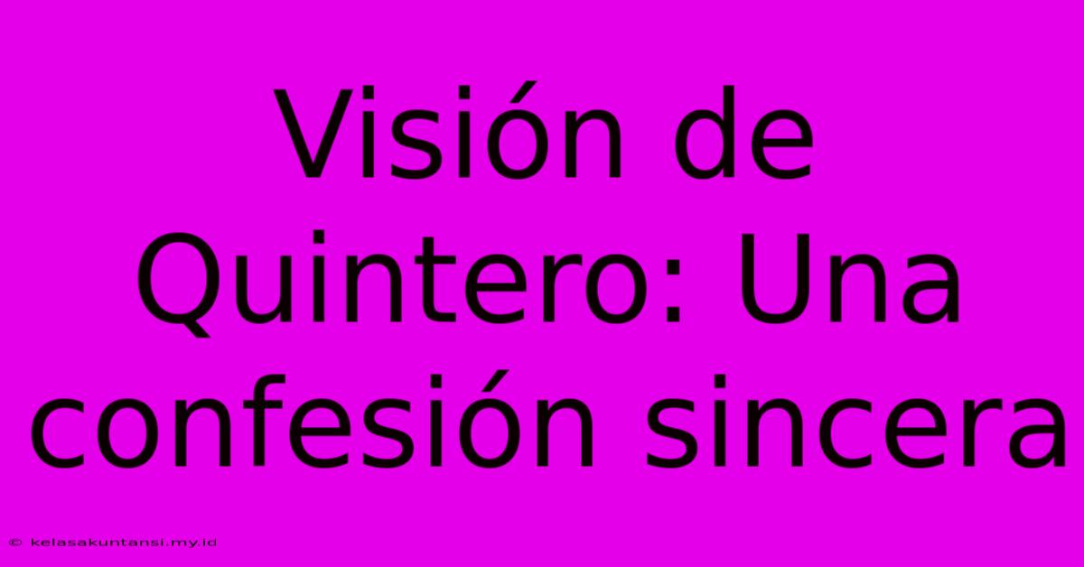 Visión De Quintero: Una Confesión Sincera