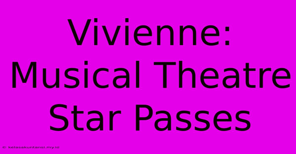 Vivienne: Musical Theatre Star Passes