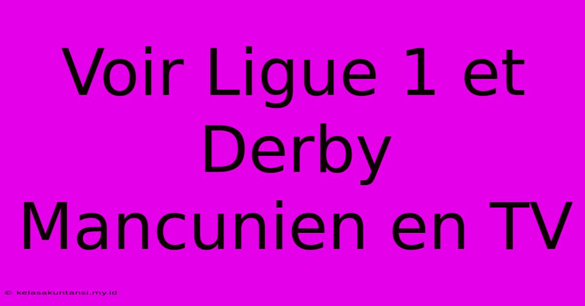 Voir Ligue 1 Et Derby Mancunien En TV