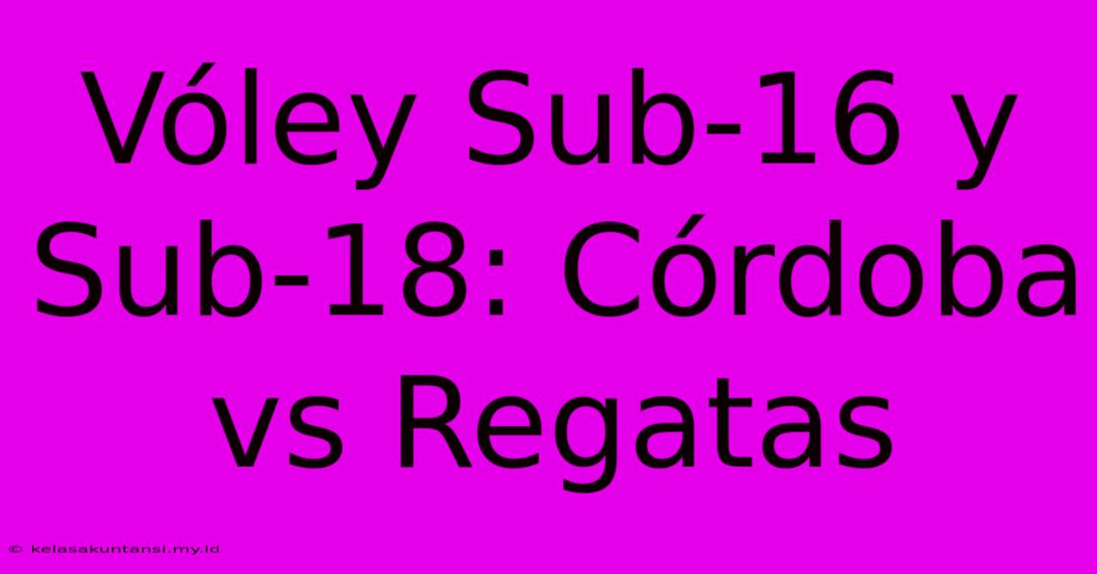 Vóley Sub-16 Y Sub-18: Córdoba Vs Regatas