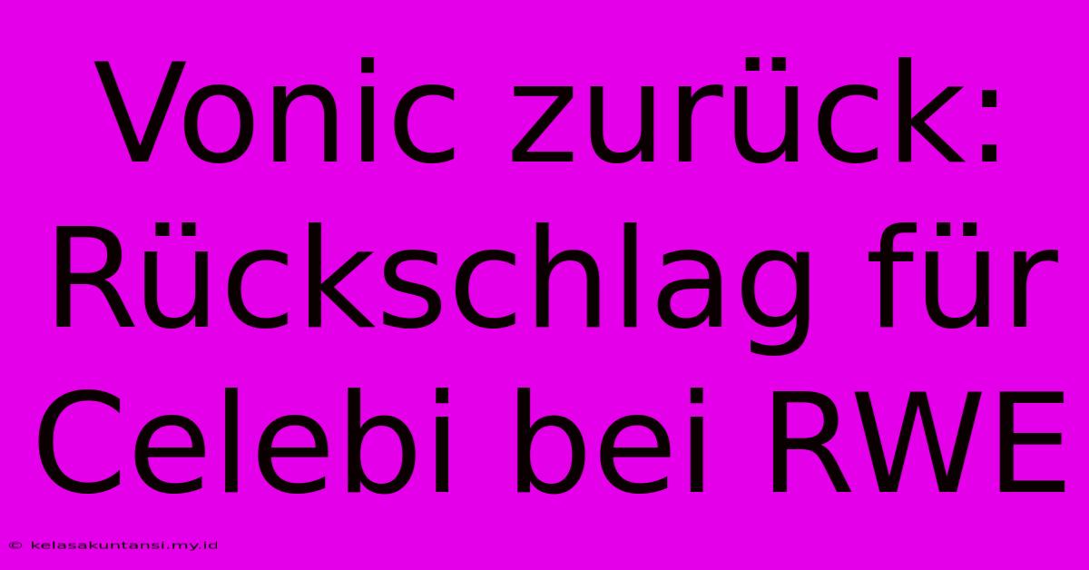 Vonic Zurück: Rückschlag Für Celebi Bei RWE