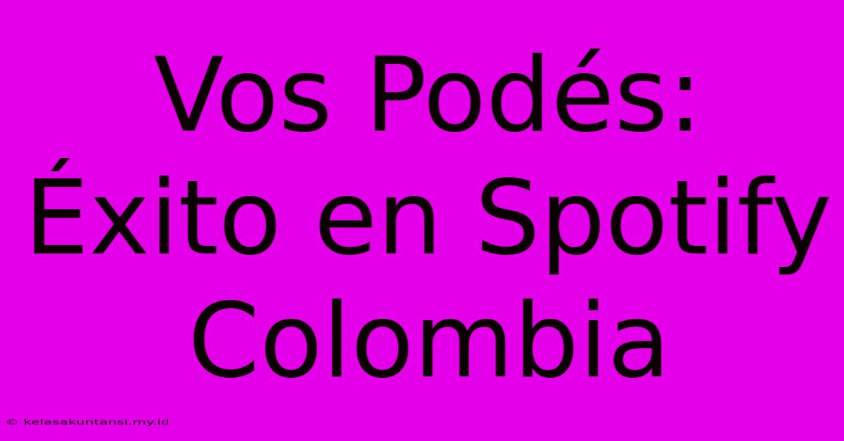 Vos Podés: Éxito En Spotify Colombia