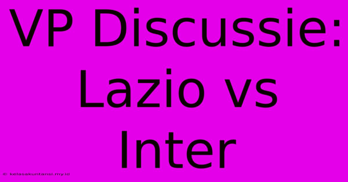 VP Discussie: Lazio Vs Inter