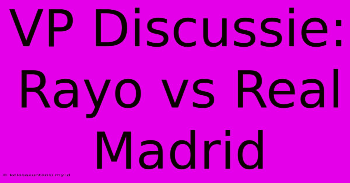 VP Discussie: Rayo Vs Real Madrid