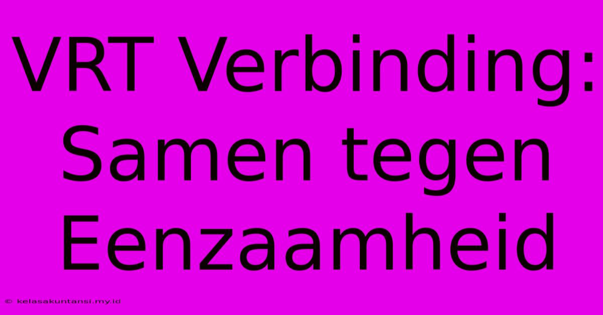 VRT Verbinding: Samen Tegen Eenzaamheid