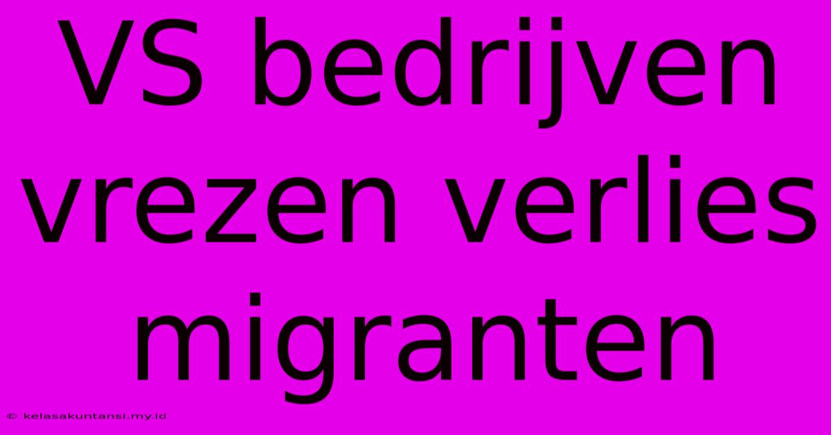 VS Bedrijven Vrezen Verlies Migranten