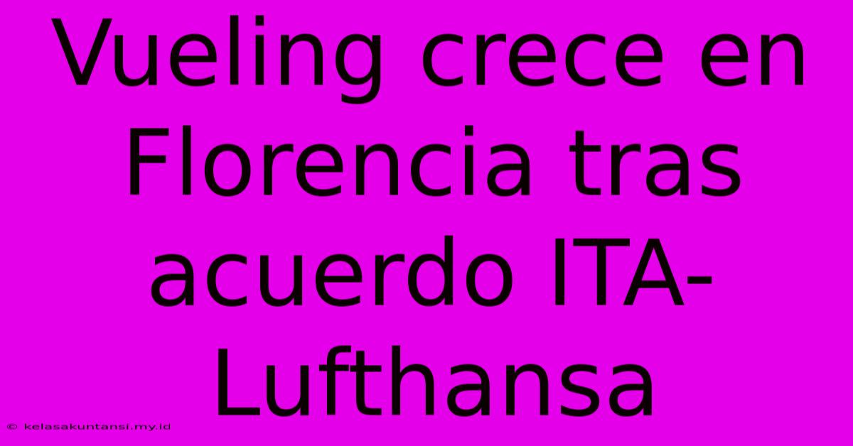 Vueling Crece En Florencia Tras Acuerdo ITA-Lufthansa