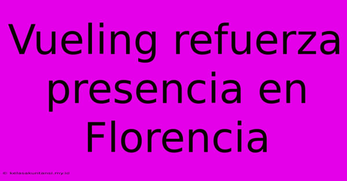 Vueling Refuerza Presencia En Florencia