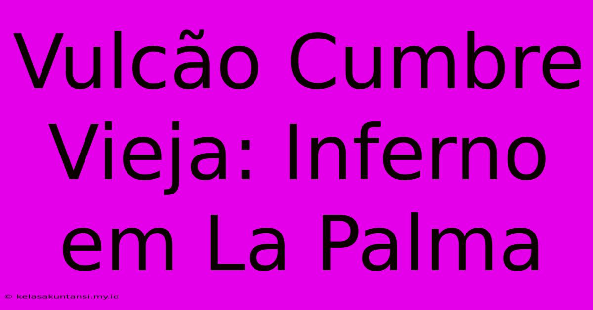 Vulcão Cumbre Vieja: Inferno Em La Palma