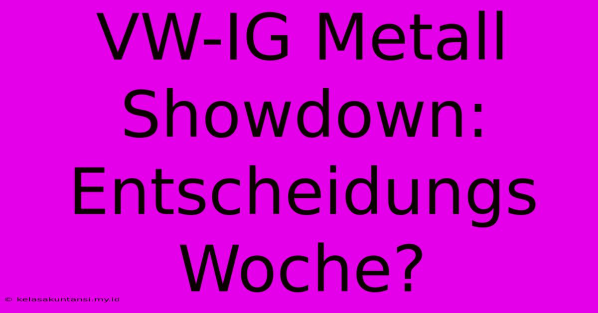 VW-IG Metall Showdown: Entscheidungs Woche?