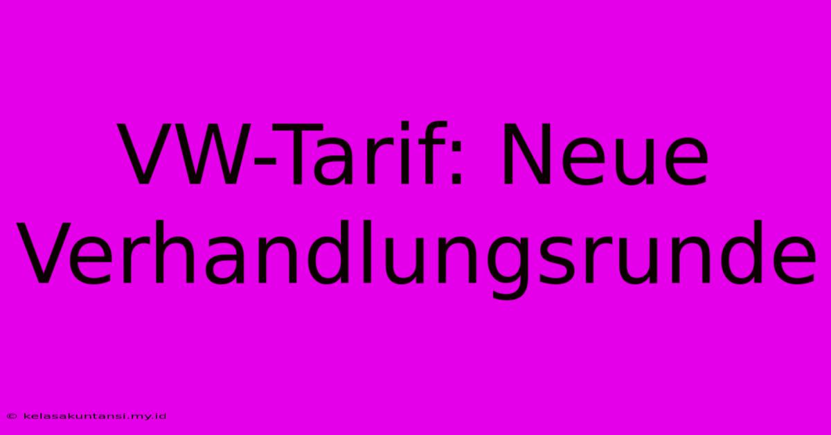 VW-Tarif: Neue Verhandlungsrunde