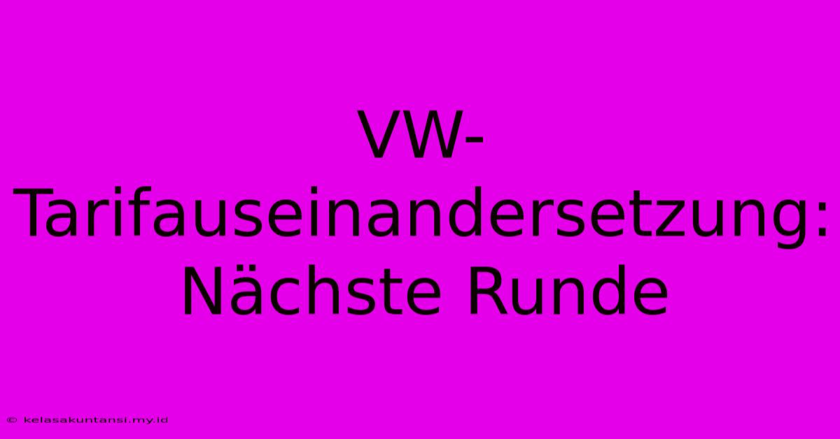 VW-Tarifauseinandersetzung: Nächste Runde